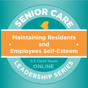 Maintaining Residents and Employees Self-Esteem (On Demand)